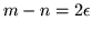 $m - n = 2 \epsilon$