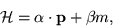 \begin{displaymath}
{\cal H} = {\bf\alpha} \cdot {\bf p} + \beta m ,
\end{displaymath}