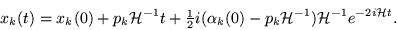 \begin{displaymath}
x_k(t) =
x_k(0) + p_k{\cal H}^{-1}t +
\mbox{$\frac{1}{2}$}i(\alpha_k(0)-p_k{\cal H}^{-1}){\cal H}^{-1} e^{-2i{\cal H}t}.
\end{displaymath}