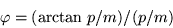 \begin{displaymath}
\varphi = ({\rm arctan} p/m)/(p/m)
\end{displaymath}