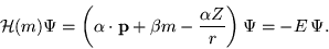 \begin{displaymath}
{\cal H}(m)\Psi = \left({\bf\alpha \cdot p} + \beta m - \frac{\alpha Z}{r} \right) \Psi = - E  \Psi.
\end{displaymath}