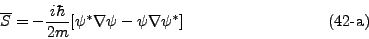 \begin{displaymath}
\overline{S} = - \frac{i \hbar}{2m} [\psi^* \nabla \psi - \psi \nabla \psi^*]
\eqno{(42\mbox{-a})}
\end{displaymath}