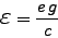 \begin{displaymath}
\mbox{{\Large$\varepsilon$}} = \frac{e g}{c}
\end{displaymath}