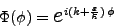 \begin{displaymath}
\Phi (\phi) = \mbox{{\Large$e$}}^{i(k + \frac{\varepsilon}{\hbar}) \phi}
\end{displaymath}