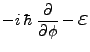 $\displaystyle -i \hbar\;\frac{\partial}{\partial\phi} - \mbox{{\Large$\varepsilon$}}$