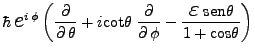 $\displaystyle \hbar \mbox{{\Large$e$}}^{i \phi}
\left(\frac{\partial}{\partia...
...ac{\mbox{{\Large$\varepsilon$}}\;\mbox{sen}\theta}{1 + \mbox{cos}\theta}\right)$