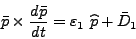 \begin{displaymath}
\bar{p} \times \frac{d \bar{p}}{dt} = \varepsilon_1   \widehat p
+ \bar D_1
\end{displaymath}