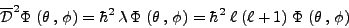 \begin{displaymath}
\overline{{\mathcal{D}}}^2 \Phi \;(\theta  , \phi) =
\hb...
...) = \hbar^2
\;\ell\;(\ell + 1)\; \Phi\; (\theta  ,   \phi)
\end{displaymath}