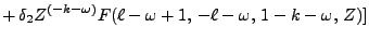 $\displaystyle +  \delta_2 Z^{(-k - \omega)} F (\ell - \omega + 1,  -\ell - \omega, 1 - k - \omega, Z)]$