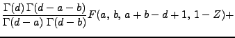 $\displaystyle \frac{\Gamma(d) \Gamma (d - a - b)}{\Gamma
(d -
a)\;\Gamma (d - b)} F (a, b, a + b - d + 1, 1 - Z)+$