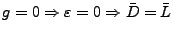 $ g = 0 \Rightarrow \varepsilon = 0 \Rightarrow \bar D = \bar L$