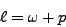 \begin{displaymath}
\ell = \omega + p
\end{displaymath}