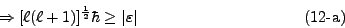 \begin{displaymath}
\Rightarrow [\ell(\ell + 1)]^\frac{1}{2} \hbar \ge \arrowvert
\varepsilon \arrowvert \eqno{(12\mbox{-a})}
\end{displaymath}