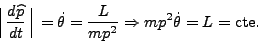 \begin{displaymath}
\Big\arrowvert \frac{d\widehat p}{dt}\Big\arrowvert = \dot{...
...frac{L}{mp^2} \Rightarrow mp^2 \dot{\theta} = L = \mbox{cte}.
\end{displaymath}