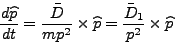 \begin{displaymath}
\frac{d\widehat{p}}{dt} = \frac{\bar D}{mp^2} \times \widehat p =
\frac{\bar D_1}{p^2} \times \widehat{p}
\end{displaymath}