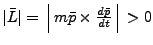 $\arrowvert\bar{L}\arrowvert = \Big\arrowvert m\bar p \times \frac{d\bar{p}}{dt}\Big \arrowvert > 0$