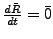 $\frac {d\bar{R}}{dt} = \bar{0}$