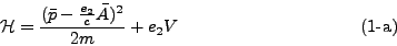 \begin{displaymath}
\mathcal{H} = \frac{(\bar{p} - \frac{e_2}{c}\bar{A})^2}{2m} + e_2
V \eqno{(1\mbox{-a})}
\end{displaymath}