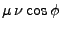 $\displaystyle \mu   \nu   \mbox{cos}  \phi$
