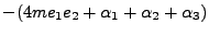 $- (4me_1 e_2 + \alpha_1 + \alpha_2 +
\alpha_3)$