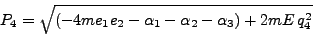 \begin{displaymath}
P_4 = \sqrt{(-4me_1 e_2 - \alpha_1 - \alpha_2 - \alpha_3) + 2mE q^2_4}
\end{displaymath}