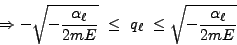 \begin{displaymath}
\Rightarrow - \sqrt{-\frac{\alpha_\ell}{2mE}}   \le   q_\ell   \le \sqrt{-\frac{\alpha_\ell}{2mE}}
\end{displaymath}