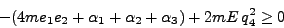 \begin{displaymath}
- (4me_1 e_2 + \alpha_1 + \alpha_2 + \alpha_3) + 2mE q^2_4 \ge 0
\end{displaymath}