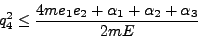 \begin{displaymath}
q^2_4 \le \frac{4me_1 e_2 + \alpha_1 + \alpha_2 + \alpha_3}{2mE}
\end{displaymath}