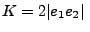 $K=2\vert e_1 e_2\vert\;$