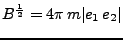 $B^\frac{1}{2} = 4\pi  m \arrowvert e_1  
e_2 \arrowvert$