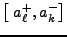 $\displaystyle \left [ \; a^+_\ell, a^-_k \right ]$