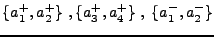 $\{a^+_1, a^+_2\}\; , \; \ \{a^+_3, a^+_4\}\; , \; \{a^-_1,
a^-_2\}$