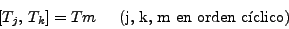 \begin{displaymath}[T_j,  T_k]= Tm \;\;\;\;\;\mbox{(j, k, m en orden
c\'{\i}clico)}
\end{displaymath}