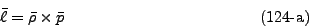 \begin{displaymath}
\bar{\ell} = \bar{\rho} \times \bar{p} \eqno{(124\mbox{-a})}
\end{displaymath}