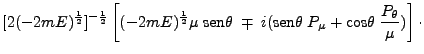 $\displaystyle [2(-2mE)^{\frac{1}{2}}]^{-\frac{1}{2}} \left [
(-2mE)^\frac{1}{2}...
...ox{sen}\theta \;P_\mu + \mbox{cos}\theta\;
\frac{P_\theta}{\mu}) \right ] \cdot$