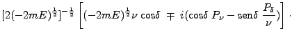 $\displaystyle [2(-2mE)^{\frac{1}{2}}]^{-\frac{1}{2}} \left [
(-2mE)^\frac{1}{2}...
...box{cos}\delta \;P_\nu - \mbox{sen}\delta\;
\frac{P_\delta}{\nu}) \right] \cdot$