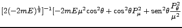 $\displaystyle [2(-2mE)^{\frac{1}{2}}]^{-1} [-2mE\mu^2
\mbox{cos}^2 \theta + \mbox{cos}^2 \theta P_\mu^2 + \mbox{sen}^2
\theta \frac{P^2_\theta}{\mu^2}$