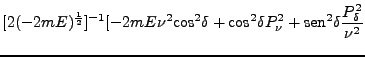 $\displaystyle [2(-2mE)^{\frac{1}{2}}]^{-1} [-2mE\nu^2
\mbox{cos}^2 \delta + \mbox{cos}^2 \delta P_\nu^2 + \mbox{sen}^2
\delta \frac{P^2_\delta}{\nu^2}$