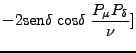 $\displaystyle -2 \mbox{sen}\delta \;\mbox{cos}\delta \;\frac{P_\mu P_\delta}{\nu}]$