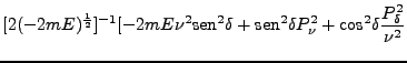 $\displaystyle [2(-2mE)^{\frac{1}{2}}]^{-1} [-2mE\nu^2
\mbox{sen}^2 \delta + \mbox{sen}^2 \delta P_\nu^2 + \mbox{cos}^2
\delta \frac{P^2_\delta}{\nu^2}$