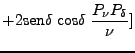 $\displaystyle +2 \mbox{sen}\delta \;\mbox{cos}\delta \;\frac{P_\nu P_\delta}{\nu}]$