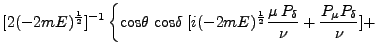 $\displaystyle [2(-2mE)^\frac{1}{2}]^{-1} \left \{\mbox{cos}\theta\;\mbox{cos}\d...
...)^\frac{1}{2} \frac{\mu P_\delta}{\nu} + \frac{P_\mu P_\delta}{\nu}] + \right.$