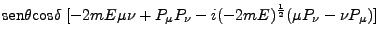 $\displaystyle \mbox{sen}\theta \mbox{cos}\delta \; [-2mE \mu \nu + P_\mu P_\nu - i (-2mE)^\frac{1}{2} (\mu P_\nu - \nu P_\mu)]$