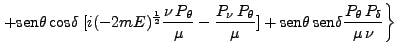 $\displaystyle \left. + \mbox{sen}\theta \mbox{cos}\delta \; [i(-2mE)^\frac{1}{...
... \mbox{sen}\theta \mbox{sen}\delta \frac{P_\theta P_\delta}{\mu \nu}\right\}$