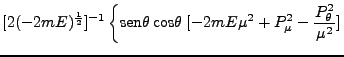 $\displaystyle [2 (-2mE)^\frac{1}{2}]^{-1} \left
\{\mbox{sen}\theta \mbox{cos}\theta \; [-2mE\mu^2 + P^2_\mu -
\frac{P^2_\theta}{\mu^2}] \right.$