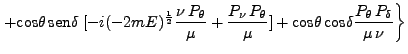 $\displaystyle \left. + \mbox{cos}\theta \mbox{sen}\delta \; [-i(-2mE)^\frac{1}...
... \mbox{cos}\theta \mbox{cos}\delta \frac{P_\theta P_\delta}{\mu \nu}\right\}$