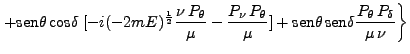 $\displaystyle \left. + \mbox{sen}\theta \mbox{cos}\delta \; [-i(-2mE)^\frac{1}...
... \mbox{sen}\theta \mbox{sen}\delta \frac{P_\theta P_\delta}{\mu \nu}\right\}$