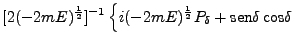 $\displaystyle [2(-2mE)^\frac{1}{2}]^{-1} \left\{i
(-2mE)^\frac{1}{2} P_\delta + \mbox{sen}\delta \mbox{cos}\delta
\right.$