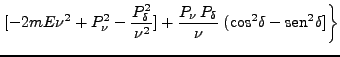 $\displaystyle \left. [-2mE \nu^2 + P^2_\nu - \frac{P^2_\delta}{\nu^2}] + \frac{P_\nu P_\delta}{\nu}\;(\mbox{cos}^2\delta - \mbox{sen}^2\delta]\right\}$