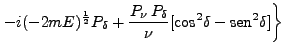 $\displaystyle \left. -i (-2mE)^\frac{1}{2} P_\delta + \frac{P_\nu P_\delta}{\nu} [\mbox{cos}^2 \delta - \mbox{sen}^2\delta]\right\}$